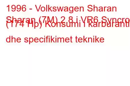 1996 - Volkswagen Sharan
Sharan (7M) 2.8 i VR6 Syncro (174 Hp) Konsumi i karburantit dhe specifikimet teknike