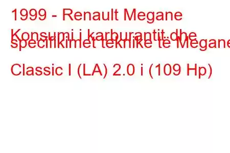 1999 - Renault Megane
Konsumi i karburantit dhe specifikimet teknike të Megane Classic I (LA) 2.0 i (109 Hp)