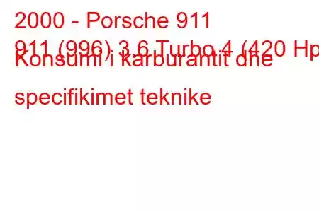 2000 - Porsche 911
911 (996) 3.6 Turbo 4 (420 Hp) Konsumi i karburantit dhe specifikimet teknike