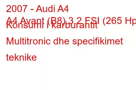 2007 - Audi A4
A4 Avant (B8) 3.2 FSI (265 Hp) Konsumi i karburantit Multitronic dhe specifikimet teknike