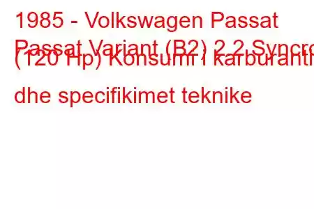 1985 - Volkswagen Passat
Passat Variant (B2) 2.2 Syncro (120 Hp) Konsumi i karburantit dhe specifikimet teknike