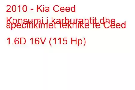 2010 - Kia Ceed
Konsumi i karburantit dhe specifikimet teknike të Ceed 1.6D 16V (115 Hp)