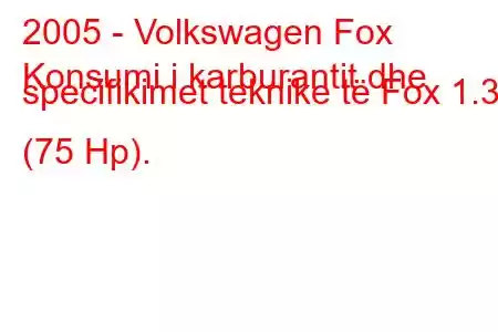 2005 - Volkswagen Fox
Konsumi i karburantit dhe specifikimet teknike të Fox 1.3 i (75 Hp).