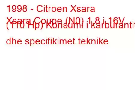 1998 - Citroen Xsara
Xsara Coupe (N0) 1.8 i 16V (110 Hp) Konsumi i karburantit dhe specifikimet teknike