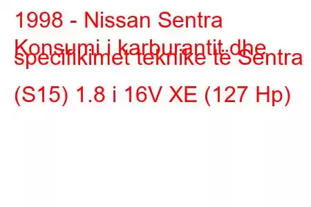 1998 - Nissan Sentra
Konsumi i karburantit dhe specifikimet teknike të Sentra (S15) 1.8 i 16V XE (127 Hp)