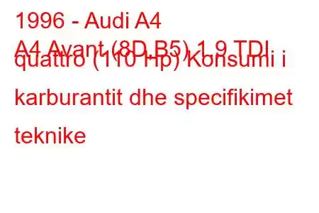 1996 - Audi A4
A4 Avant (8D,B5) 1.9 TDI quattro (110 Hp) Konsumi i karburantit dhe specifikimet teknike