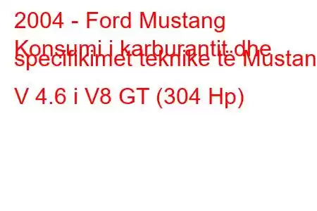 2004 - Ford Mustang
Konsumi i karburantit dhe specifikimet teknike të Mustang V 4.6 i V8 GT (304 Hp)