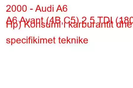 2000 - Audi A6
A6 Avant (4B,C5) 2.5 TDI (180 Hp) Konsumi i karburantit dhe specifikimet teknike