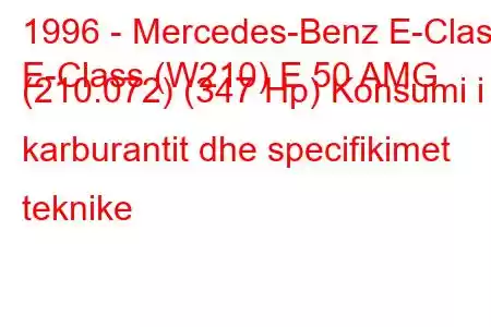 1996 - Mercedes-Benz E-Class
E-Class (W210) E 50 AMG (210.072) (347 Hp) Konsumi i karburantit dhe specifikimet teknike