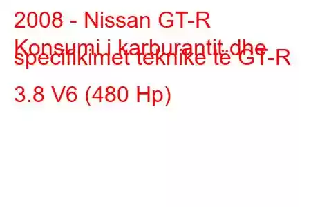 2008 - Nissan GT-R
Konsumi i karburantit dhe specifikimet teknike të GT-R 3.8 V6 (480 Hp)