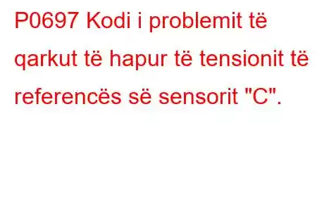 P0697 Kodi i problemit të qarkut të hapur të tensionit të referencës së sensorit 