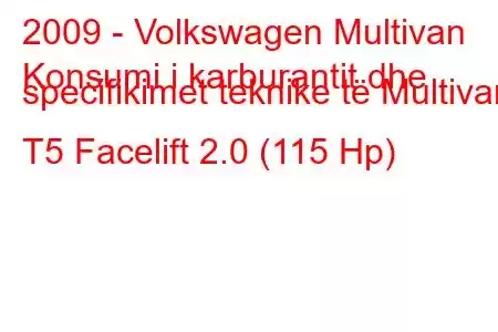 2009 - Volkswagen Multivan
Konsumi i karburantit dhe specifikimet teknike të Multivan T5 Facelift 2.0 (115 Hp)