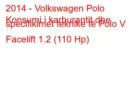 2014 - Volkswagen Polo
Konsumi i karburantit dhe specifikimet teknike të Polo V Facelift 1.2 (110 Hp)