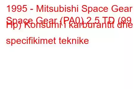 1995 - Mitsubishi Space Gear
Space Gear (PA0) 2.5 TD (99 Hp) Konsumi i karburantit dhe specifikimet teknike