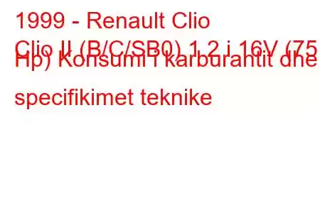 1999 - Renault Clio
Clio II (B/C/SB0) 1.2 i 16V (75 Hp) Konsumi i karburantit dhe specifikimet teknike