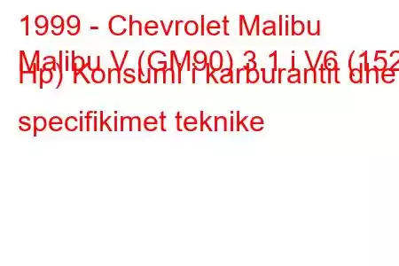 1999 - Chevrolet Malibu
Malibu V (GM90) 3.1 i V6 (152 Hp) Konsumi i karburantit dhe specifikimet teknike