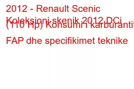 2012 - Renault Scenic
Koleksioni skenik 2012 DCi (110 Hp) Konsumi i karburantit FAP dhe specifikimet teknike