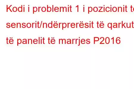 Kodi i problemit 1 i pozicionit të sensorit/ndërprerësit të qarkut të panelit të marrjes P2016