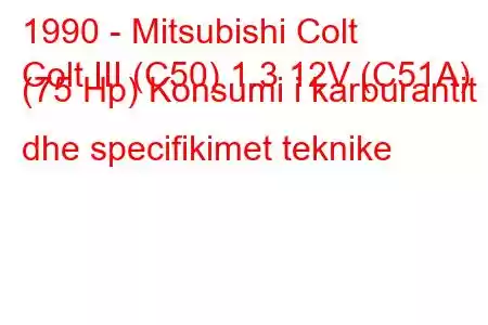 1990 - Mitsubishi Colt
Colt III (C50) 1.3 12V (C51A) (75 Hp) Konsumi i karburantit dhe specifikimet teknike