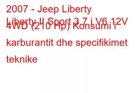 2007 - Jeep Liberty
Liberty II Sport 3.7 i V6 12V 4WD (210 Hp) Konsumi i karburantit dhe specifikimet teknike