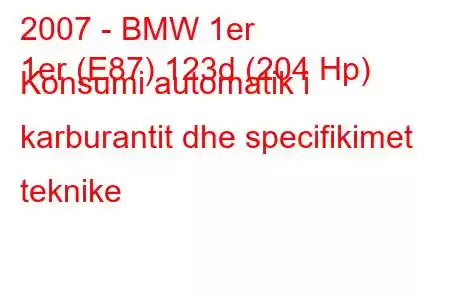 2007 - BMW 1er
1er (E87) 123d (204 Hp) Konsumi automatik i karburantit dhe specifikimet teknike