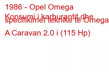 1986 - Opel Omega
Konsumi i karburantit dhe specifikimet teknike të Omega A Caravan 2.0 i (115 Hp)