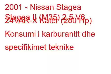 2001 - Nissan Stagea
Stagea II (M35) 2.5 V6 24VAR-X Katër (280 Hp) Konsumi i karburantit dhe specifikimet teknike