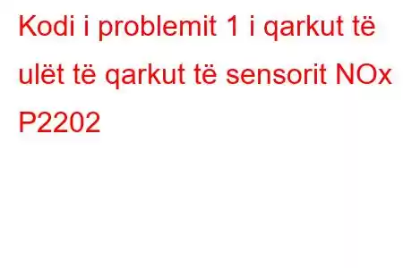 Kodi i problemit 1 i qarkut të ulët të qarkut të sensorit NOx P2202