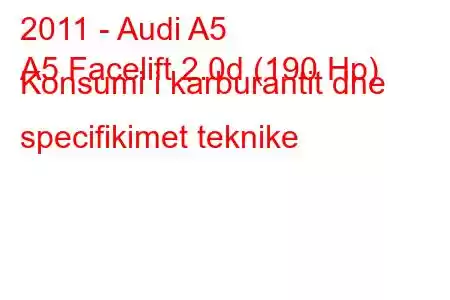 2011 - Audi A5
A5 Facelift 2.0d (190 Hp) Konsumi i karburantit dhe specifikimet teknike