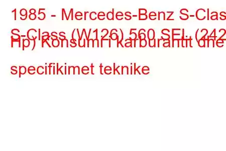 1985 - Mercedes-Benz S-Class
S-Class (W126) 560 SEL (242 Hp) Konsumi i karburantit dhe specifikimet teknike