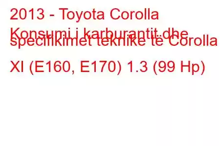 2013 - Toyota Corolla
Konsumi i karburantit dhe specifikimet teknike të Corolla XI (E160, E170) 1.3 (99 Hp)