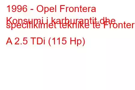 1996 - Opel Frontera
Konsumi i karburantit dhe specifikimet teknike të Frontera A 2.5 TDi (115 Hp)