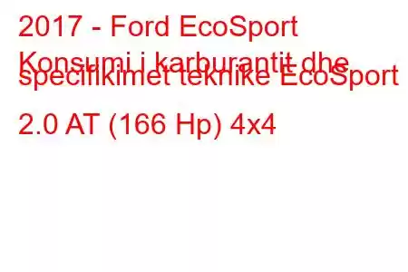 2017 - Ford EcoSport
Konsumi i karburantit dhe specifikimet teknike EcoSport 2.0 AT (166 Hp) 4x4