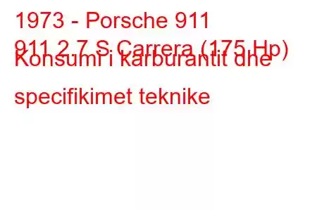 1973 - Porsche 911
911 2.7 S Carrera (175 Hp) Konsumi i karburantit dhe specifikimet teknike