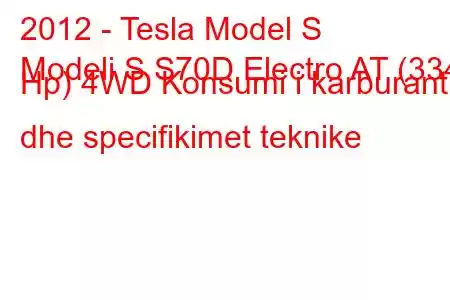 2012 - Tesla Model S
Modeli S S70D Electro AT (334 Hp) 4WD Konsumi i karburantit dhe specifikimet teknike