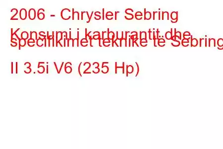 2006 - Chrysler Sebring
Konsumi i karburantit dhe specifikimet teknike të Sebring II 3.5i V6 (235 Hp)