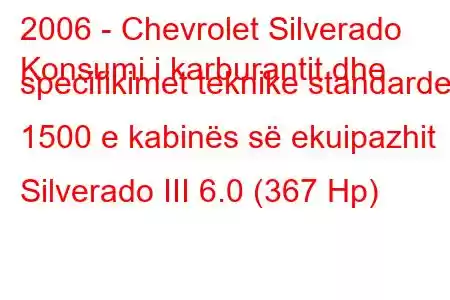 2006 - Chevrolet Silverado
Konsumi i karburantit dhe specifikimet teknike standarde 1500 e kabinës së ekuipazhit Silverado III 6.0 (367 Hp)