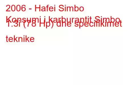 2006 - Hafei Simbo
Konsumi i karburantit Simbo 1.3i (78 Hp) dhe specifikimet teknike