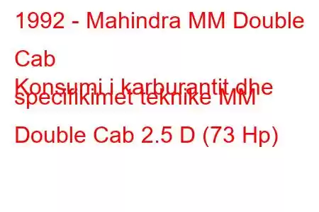 1992 - Mahindra MM Double Cab
Konsumi i karburantit dhe specifikimet teknike MM Double Cab 2.5 D (73 Hp)