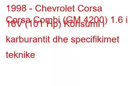 1998 - Chevrolet Corsa
Corsa Combi (GM 4200) 1.6 i 16V (101 Hp) Konsumi i karburantit dhe specifikimet teknike