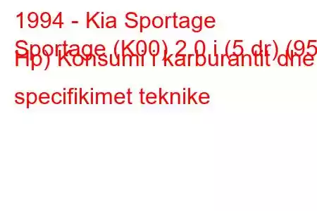 1994 - Kia Sportage
Sportage (K00) 2.0 i (5 dr) (95 Hp) Konsumi i karburantit dhe specifikimet teknike