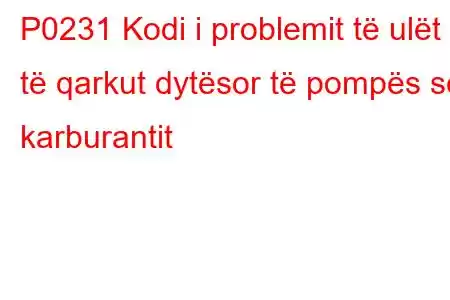 P0231 Kodi i problemit të ulët të qarkut dytësor të pompës së karburantit