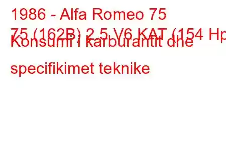 1986 - Alfa Romeo 75
75 (162B) 2.5 V6 KAT (154 Hp) Konsumi i karburantit dhe specifikimet teknike