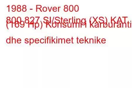 1988 - Rover 800
800 827 SI/Sterling (XS) KAT (169 Hp) Konsumi i karburantit dhe specifikimet teknike