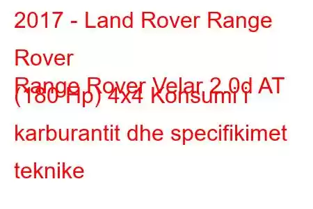 2017 - Land Rover Range Rover
Range Rover Velar 2.0d AT (180 Hp) 4x4 Konsumi i karburantit dhe specifikimet teknike