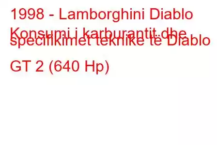 1998 - Lamborghini Diablo
Konsumi i karburantit dhe specifikimet teknike të Diablo GT 2 (640 Hp)