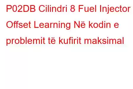 P02DB Cilindri 8 Fuel Injector Offset Learning Në kodin e problemit të kufirit maksimal