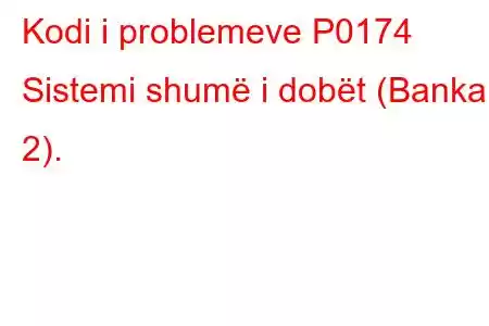 Kodi i problemeve P0174 Sistemi shumë i dobët (Banka 2).