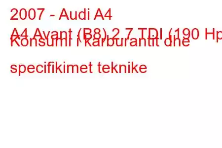 2007 - Audi A4
A4 Avant (B8) 2.7 TDI (190 Hp) Konsumi i karburantit dhe specifikimet teknike