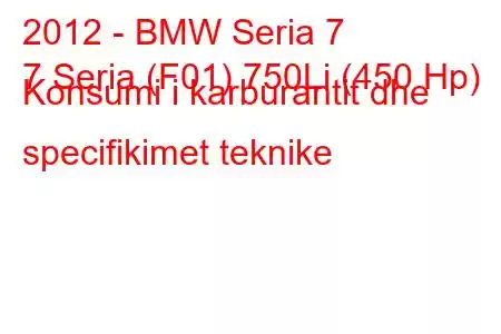 2012 - BMW Seria 7
7 Seria (F01) 750Li (450 Hp) Konsumi i karburantit dhe specifikimet teknike